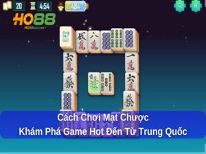 Cách Chơi Mạt Chược - Khám Phá Game Hot Đến Từ Trung Quốc