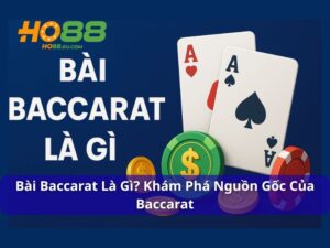 Bài Baccarat Là Gì? Khám Phá Nguồn Gốc Của Baccarat